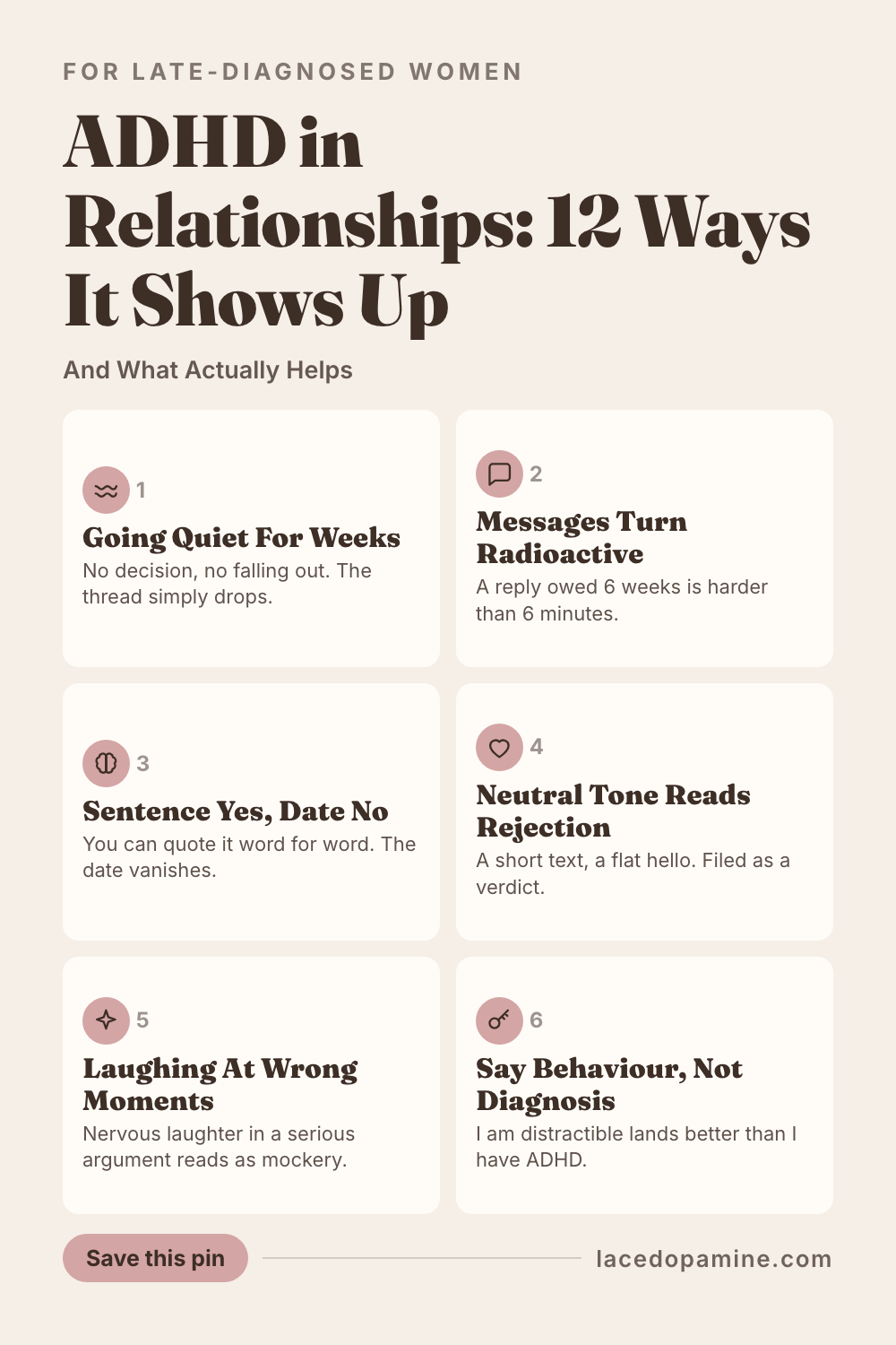 ADHD in relationships is rarely about how much you care. It shows up as attention that arrives in floods and then leaves, so one week holds daily messages and the next holds none, and the person on the other side reads that as a verdict about them. This guide lays out the 12 patterns late diagnosed women recognise, from going quiet for weeks and unanswered messages that feel radioactive, to remembering a sentence word for word while losing the day it was said, to nervous laughter landing in the middle of a serious argument. It also covers why standard couples advice about stillness and eye contact backfires for an ADHD brain, why forwarding articles to your partner tends to spend goodwill without landing, and the wording change that works better than leading with a diagnosis. Save this pin before your next silence gets read as a verdict. #ADHDwomen #ADHDtips #neurodivergent — save this pin for later