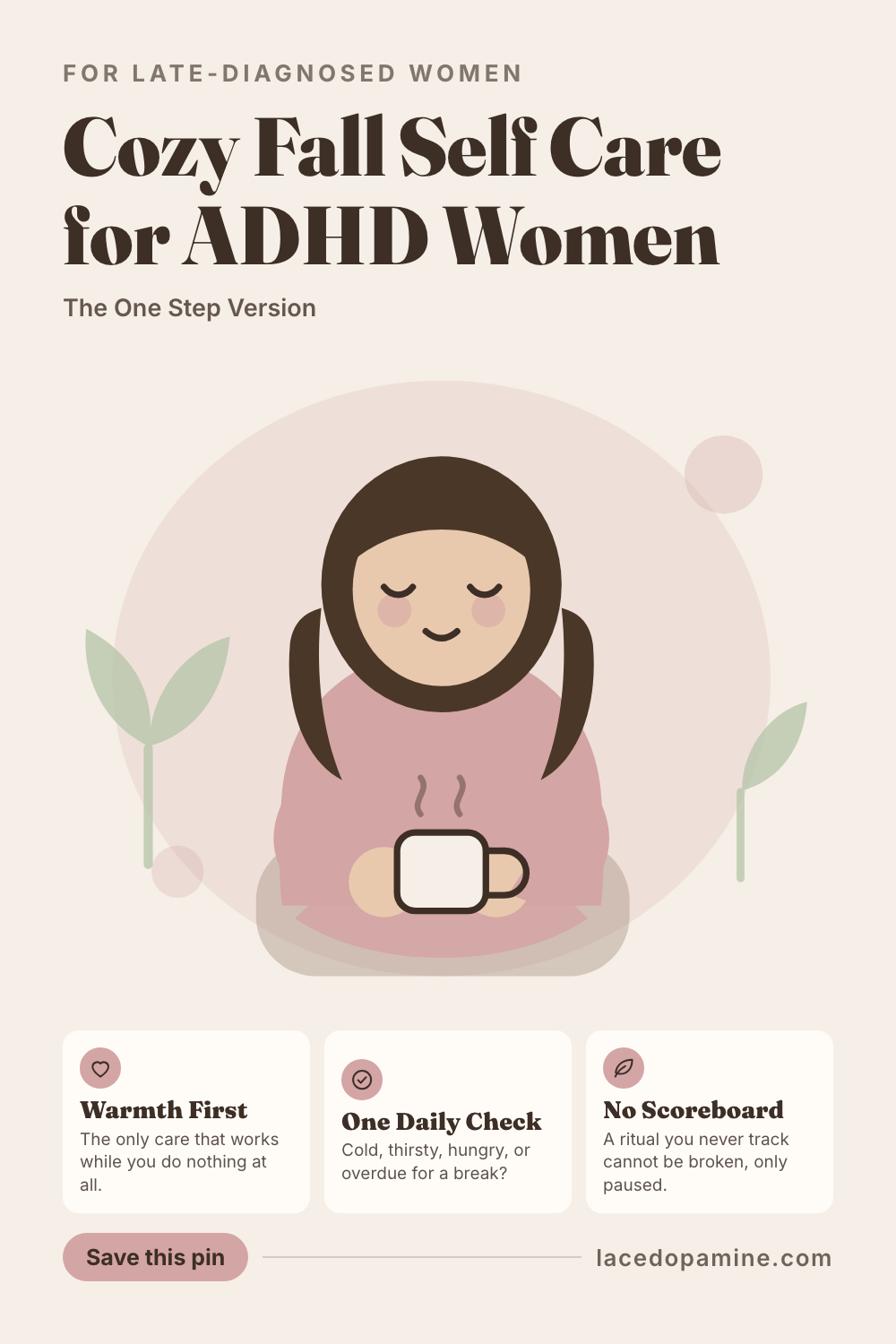 Cozy fall self care ADHD women can reach on the days that need it most, not just the good ones. Warmth first, one daily check for cold, thirsty, hungry or overdue, and three rituals you never track. Save this pin for the days that need it most, not just the good ones. #ADHDwomen #ADHDtips #neurodivergent — save this pin for later