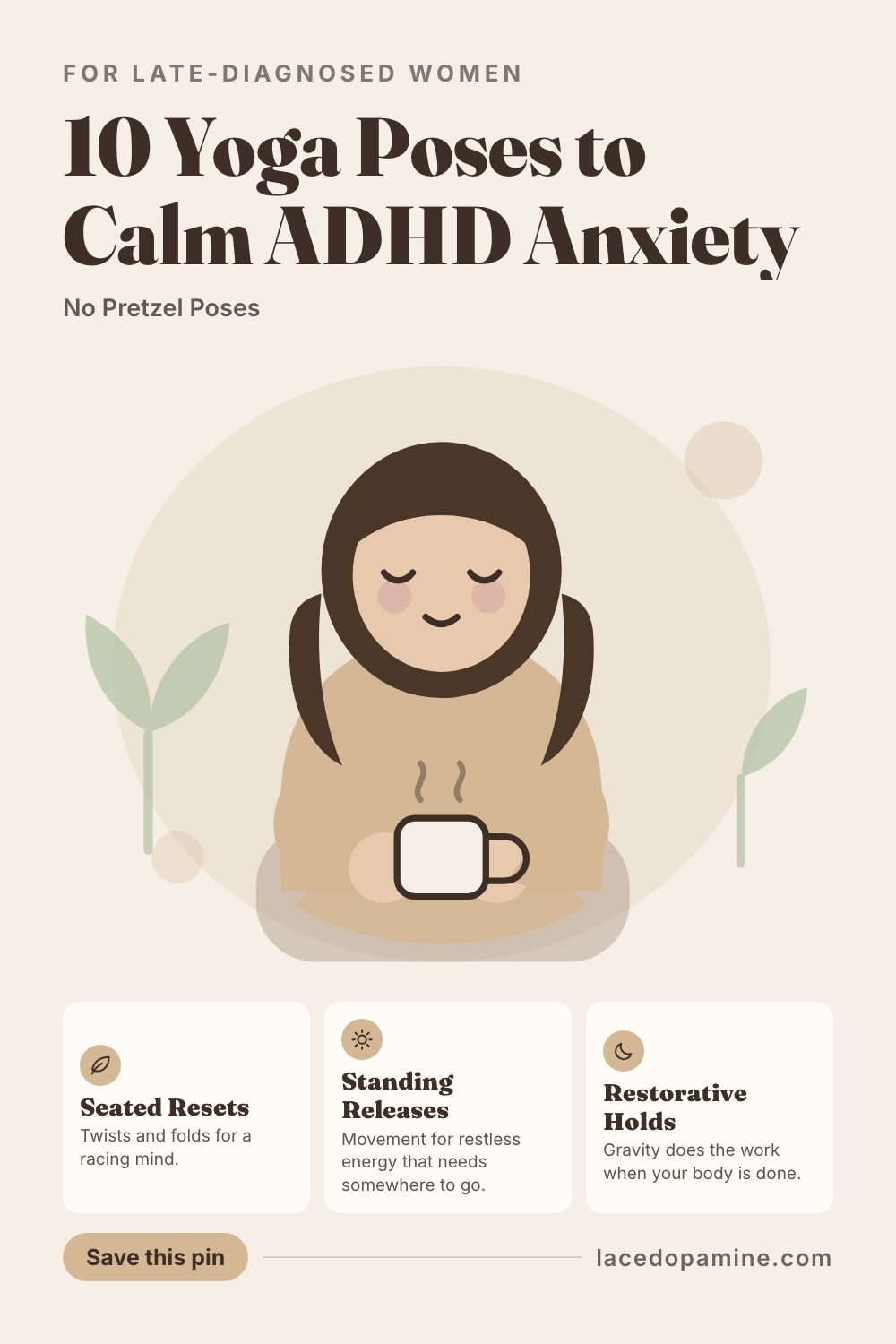 Yoga poses for ADHD anxiety work by giving a racing mind one physical job instead of asking it to think its way calm. This guide covers 10 gentle, no pretzel poses grouped by seated, standing, and restorative, plus the one pose worth doing every single day, how long to actually hold each one, and what to avoid so yoga stays a support tool instead of a substitute for real care. Save it for the next overwhelmed afternoon. #ADHDwomen #ADHDtips #neurodivergent — save this pin for later