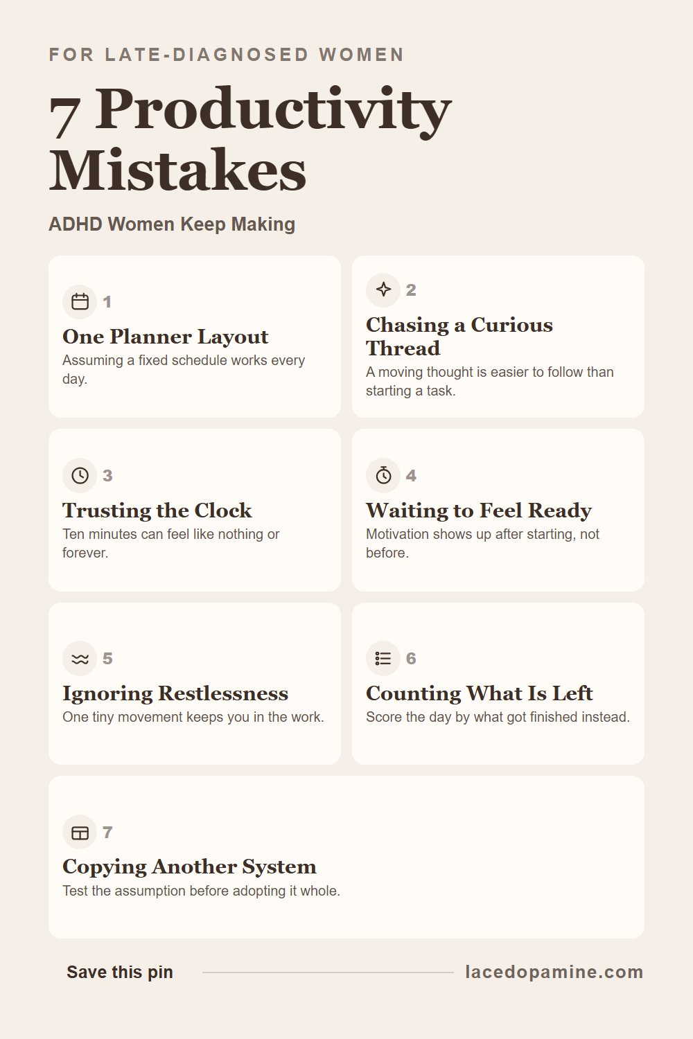 7 Productivity Mistakes ADHD Women Keep Making|||Most ADHD productivity mistakes come from a productivity planner built for steady, linear focus. This list covers 7 patterns, from trusting one fixed layout to waiting for motivation before starting, plus the time management strategies that actually match how attention moves. One woman turned one email into 3 hours of lighthouse trivia, proof it was never about trying harder. Save this pin. — save this pin for later